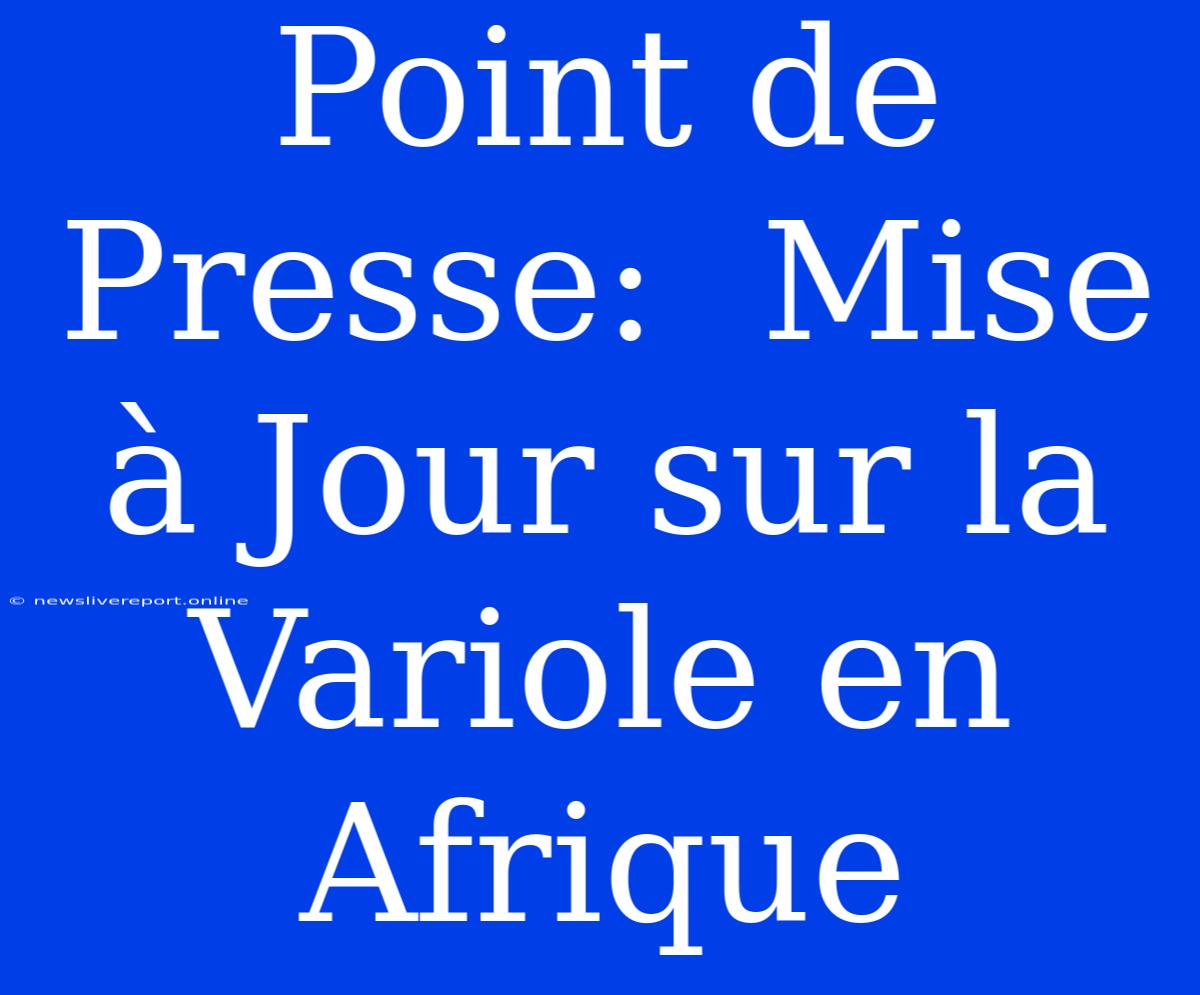 Point De Presse:  Mise À Jour Sur La Variole En Afrique