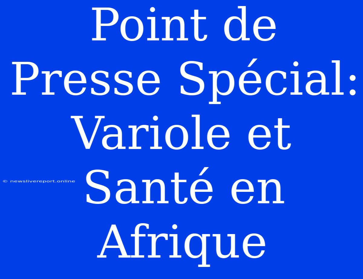 Point De Presse Spécial: Variole Et Santé En Afrique