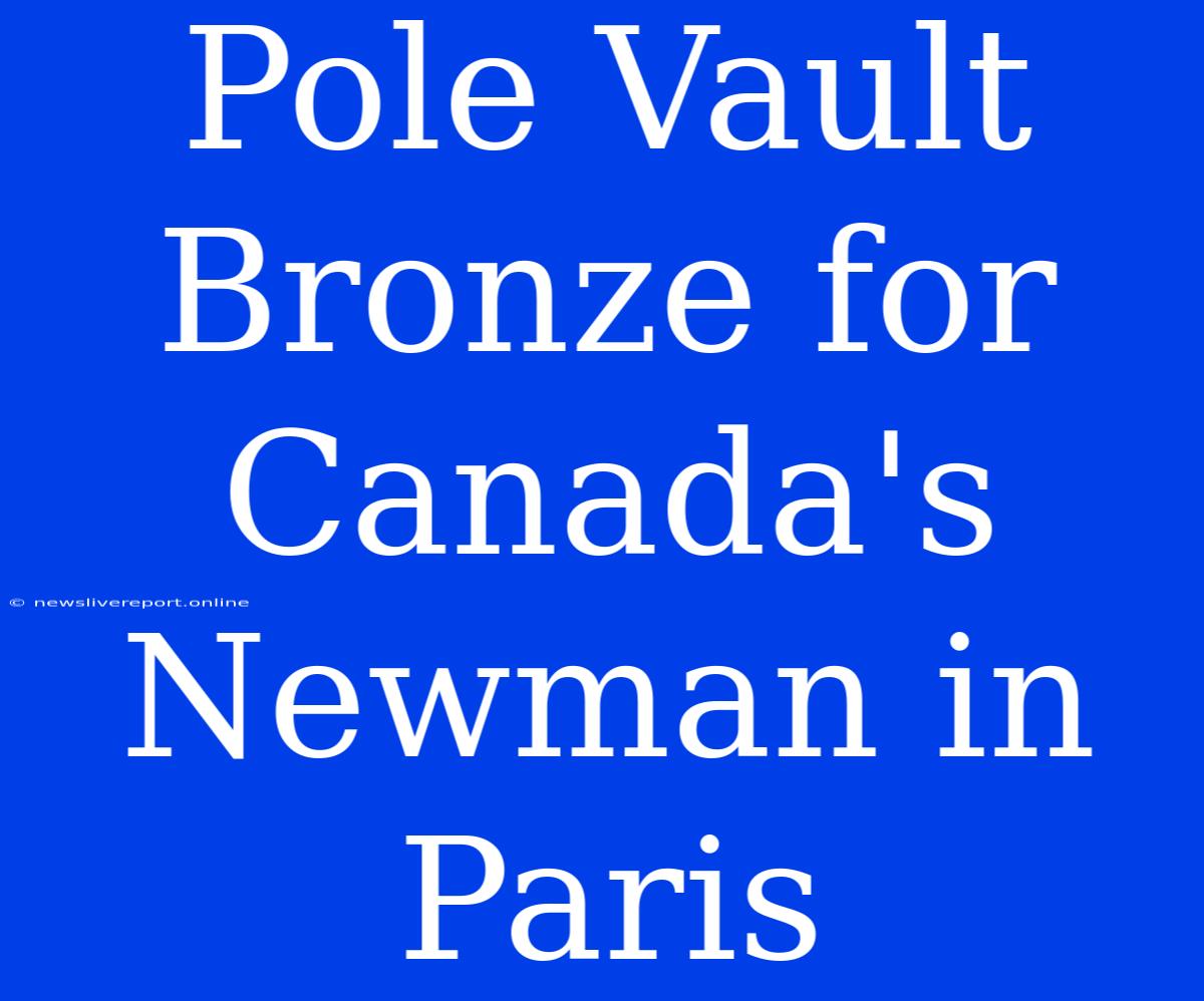 Pole Vault Bronze For Canada's Newman In Paris