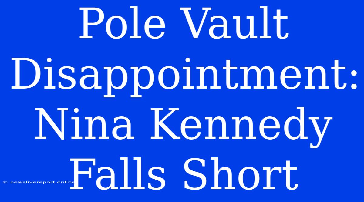 Pole Vault Disappointment: Nina Kennedy Falls Short