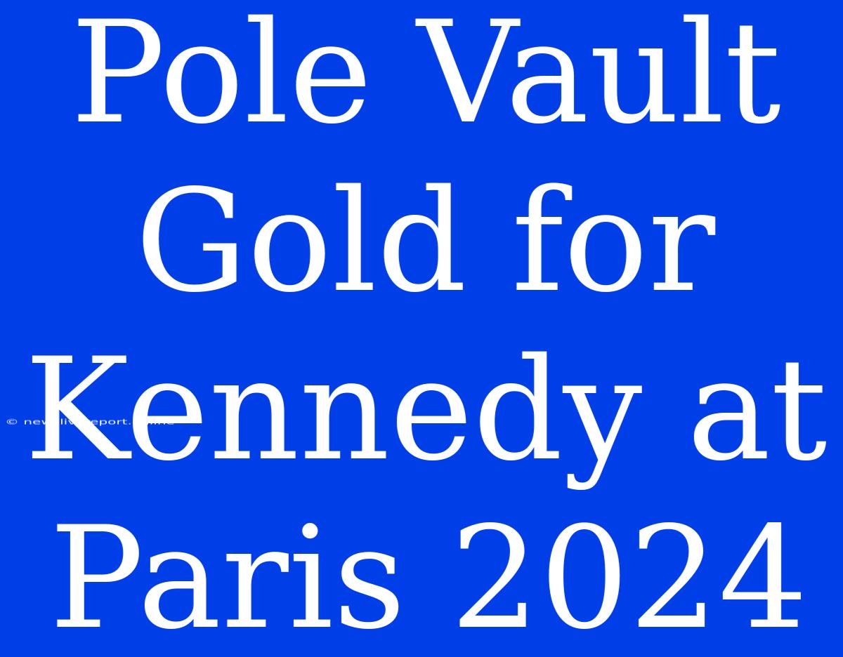 Pole Vault Gold For Kennedy At Paris 2024