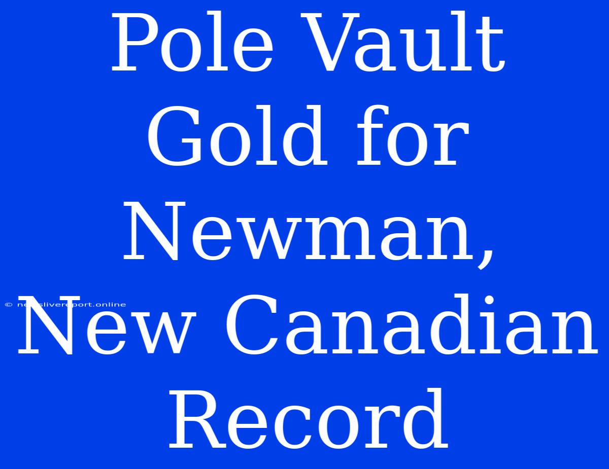 Pole Vault Gold For Newman, New Canadian Record