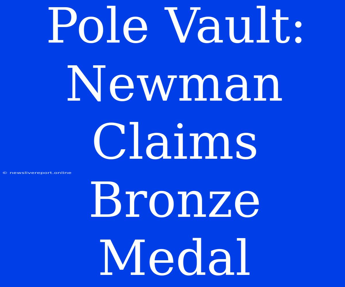 Pole Vault: Newman Claims Bronze Medal