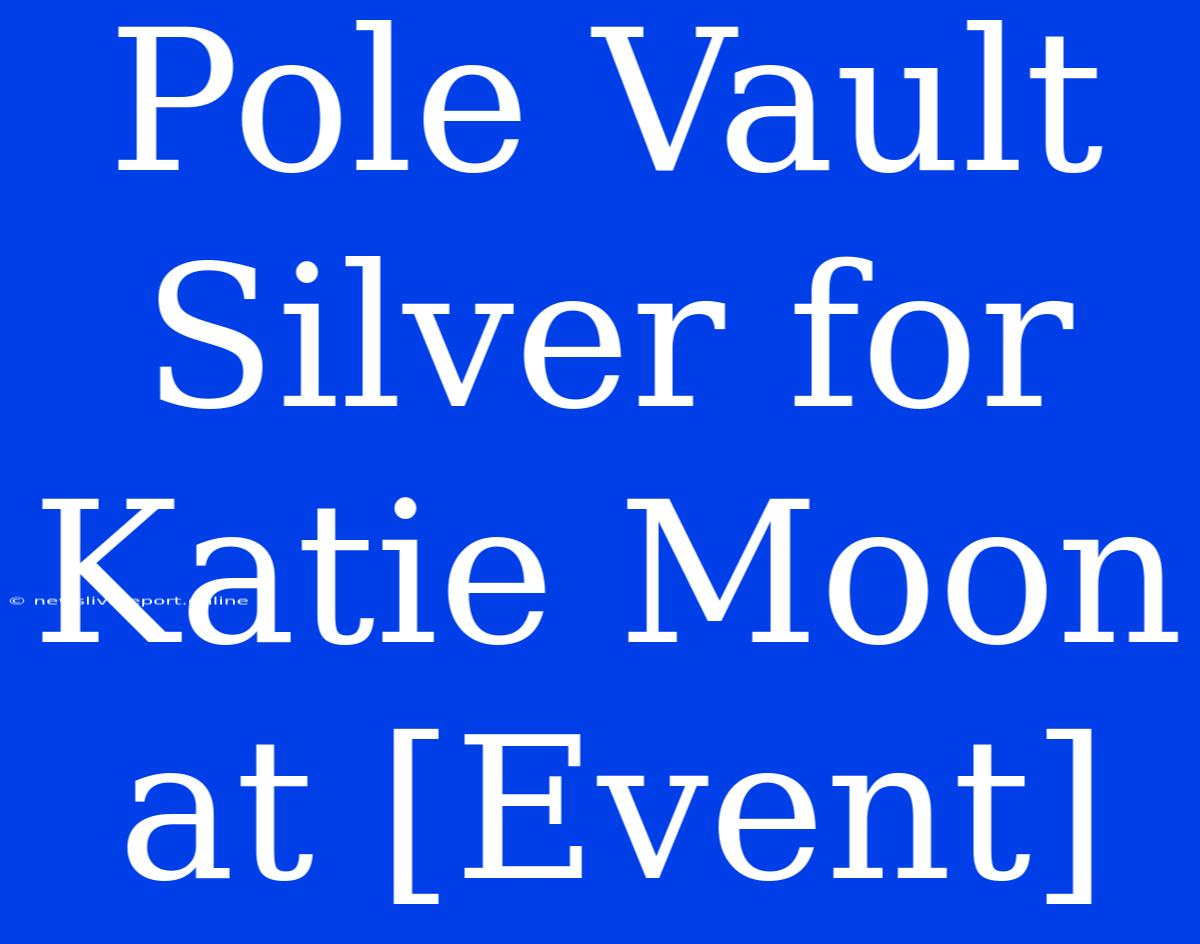 Pole Vault Silver For Katie Moon At [Event]