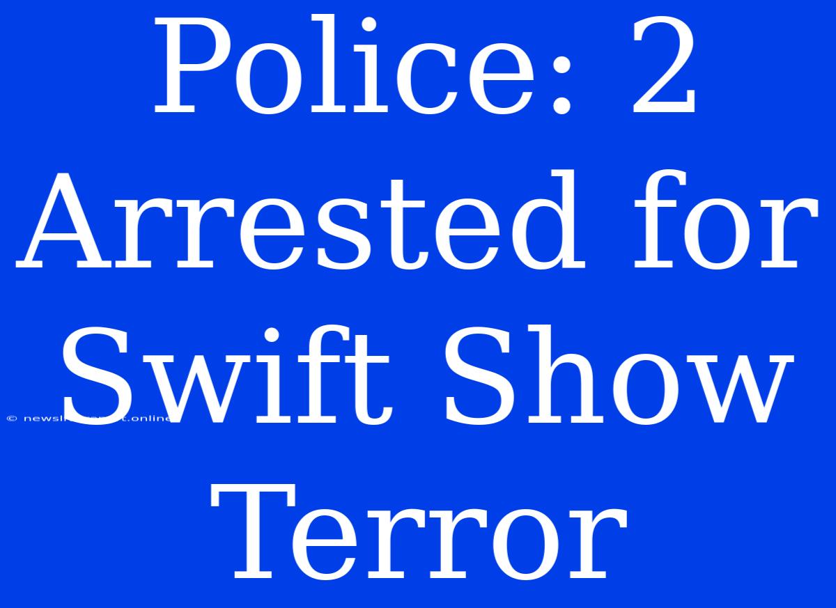 Police: 2 Arrested For Swift Show Terror