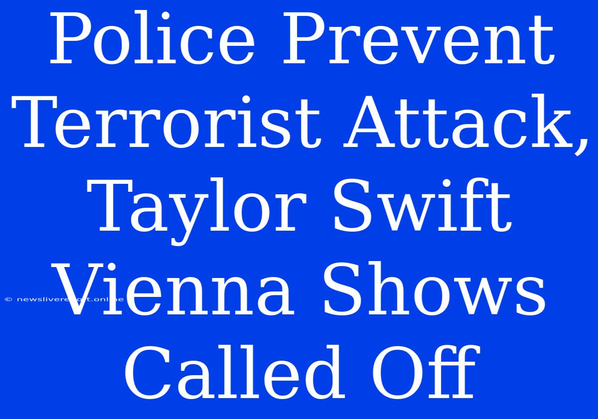 Police Prevent Terrorist Attack, Taylor Swift Vienna Shows Called Off