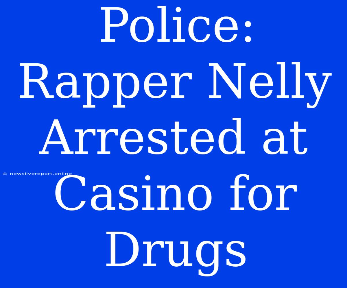 Police: Rapper Nelly Arrested At Casino For Drugs