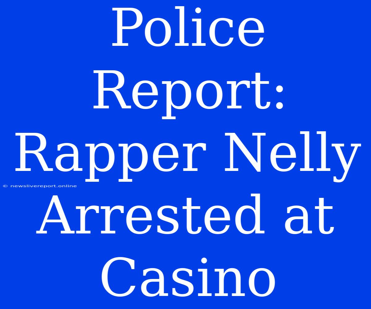 Police Report: Rapper Nelly Arrested At Casino