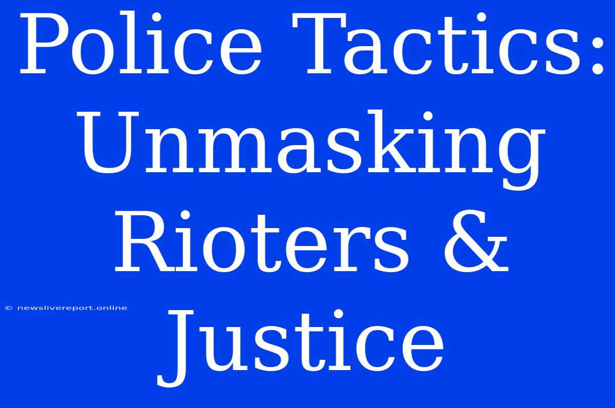 Police Tactics: Unmasking Rioters & Justice