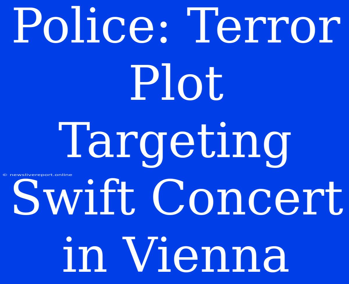 Police: Terror Plot Targeting Swift Concert In Vienna