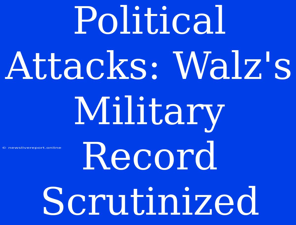 Political Attacks: Walz's Military Record Scrutinized