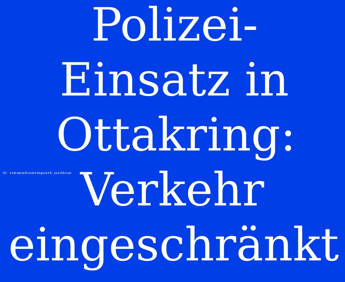 Polizei-Einsatz In Ottakring: Verkehr Eingeschränkt