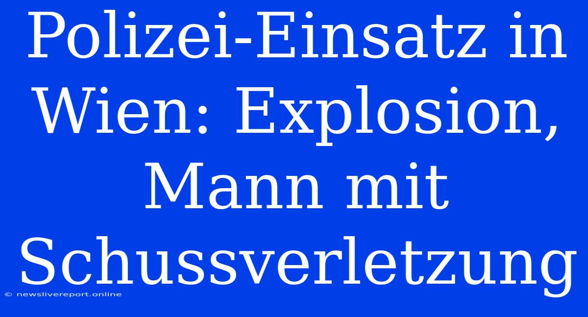 Polizei-Einsatz In Wien: Explosion, Mann Mit Schussverletzung