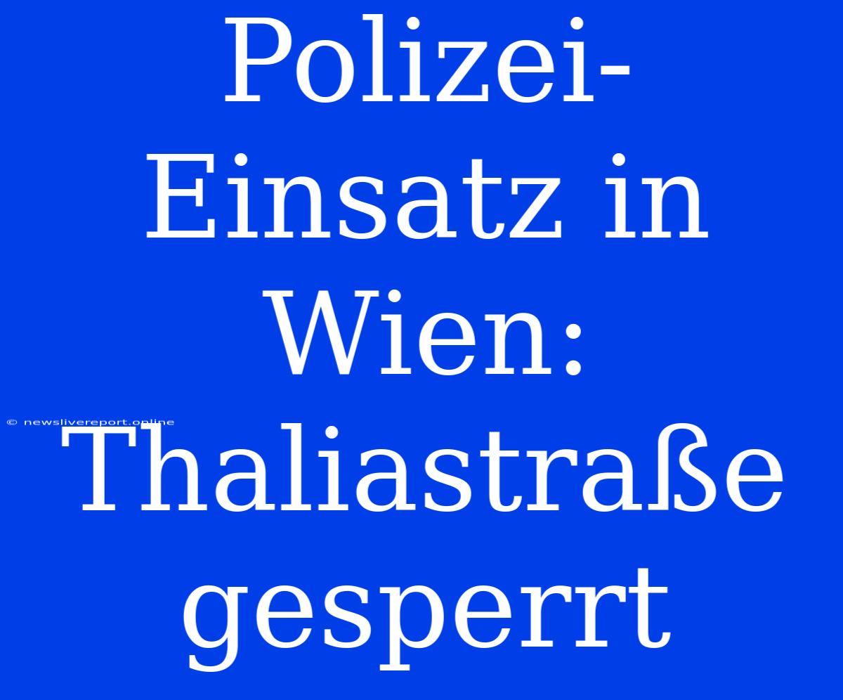 Polizei-Einsatz In Wien: Thaliastraße Gesperrt