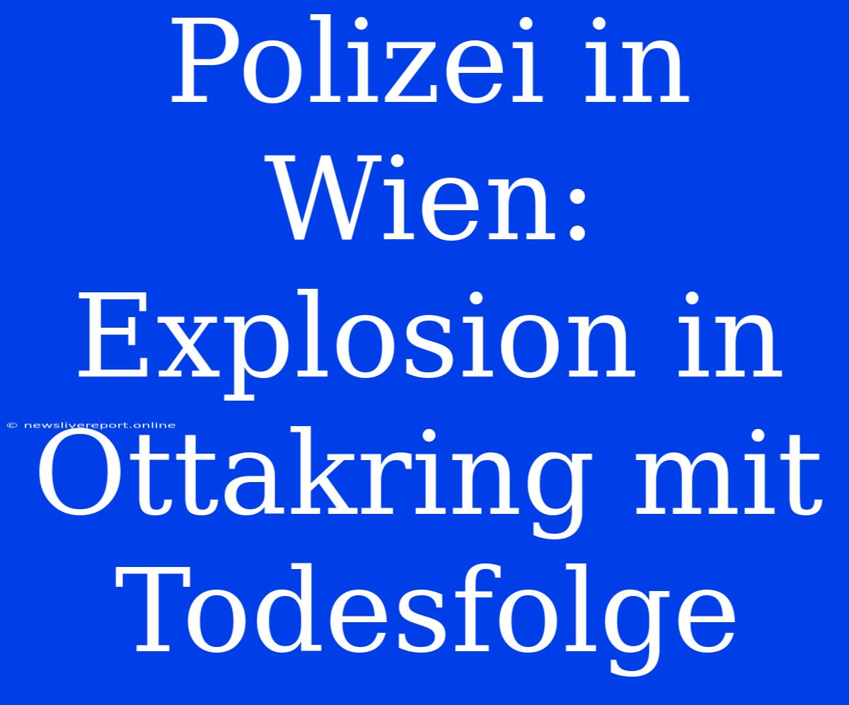 Polizei In Wien: Explosion In Ottakring Mit Todesfolge