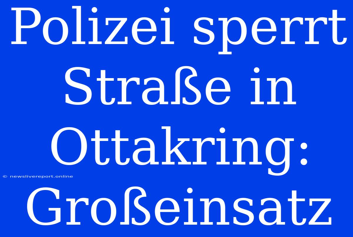 Polizei Sperrt Straße In Ottakring: Großeinsatz