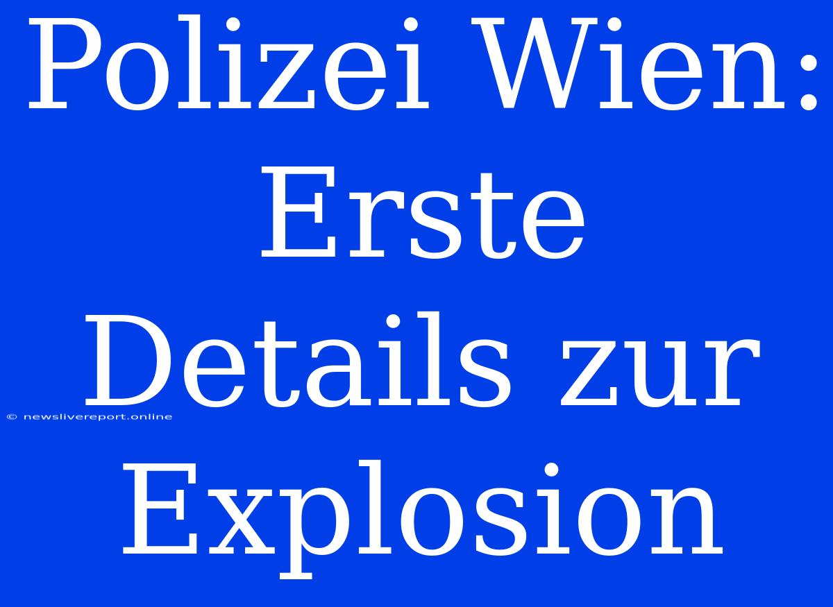 Polizei Wien: Erste Details Zur Explosion