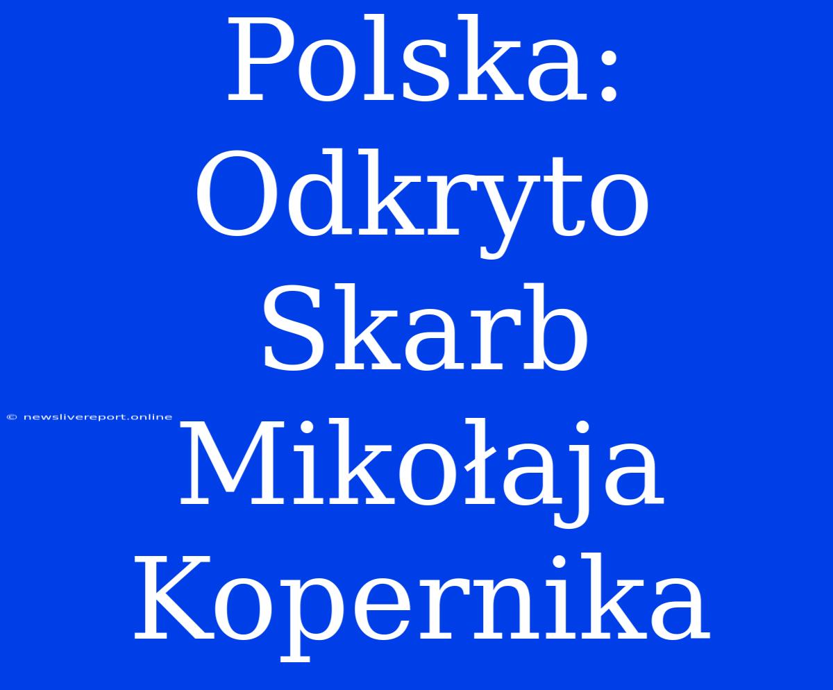 Polska: Odkryto Skarb Mikołaja Kopernika