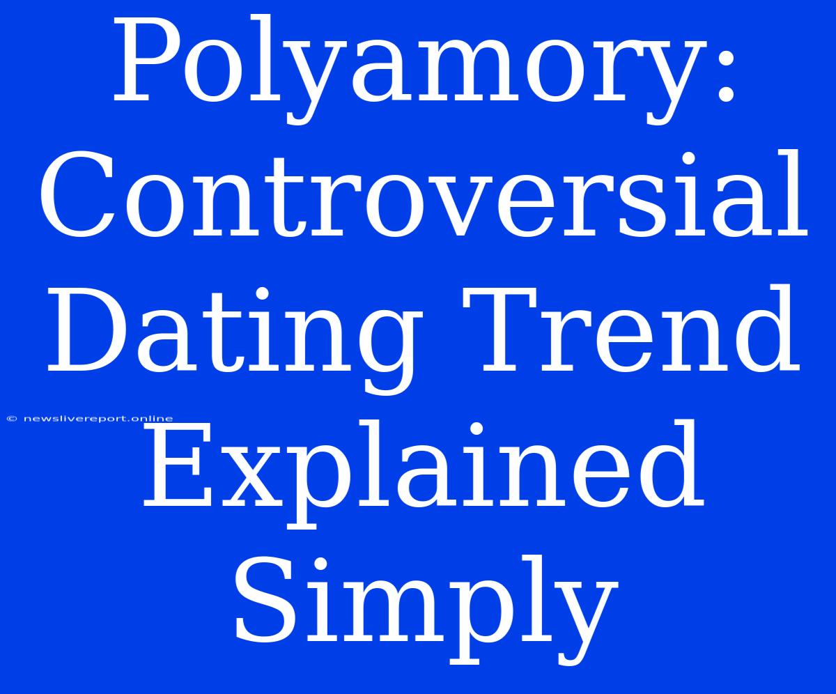 Polyamory: Controversial Dating Trend Explained Simply