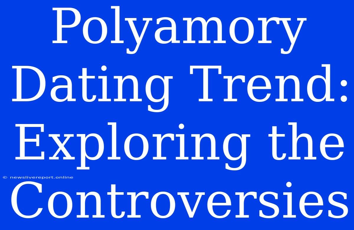 Polyamory Dating Trend: Exploring The Controversies