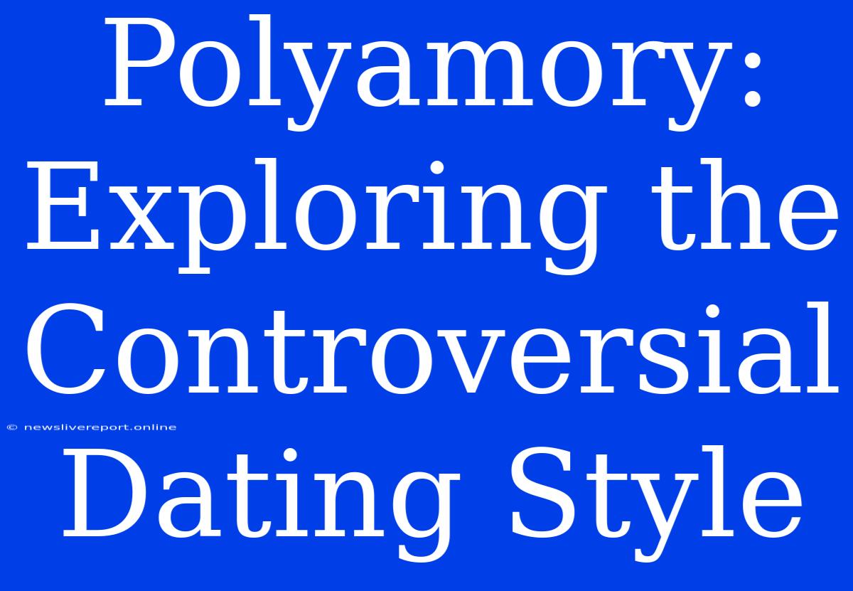 Polyamory: Exploring The Controversial Dating Style