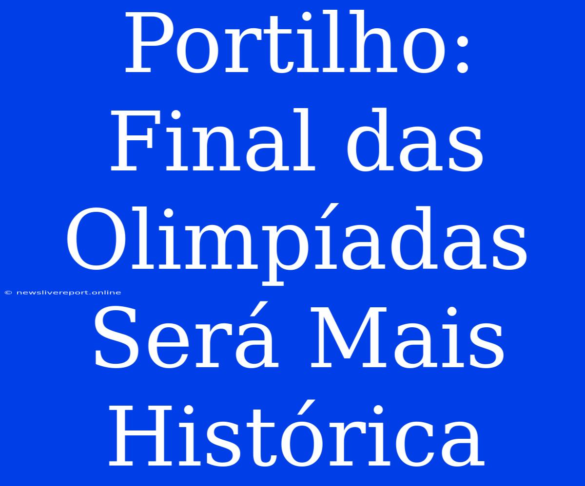 Portilho: Final Das Olimpíadas Será Mais Histórica