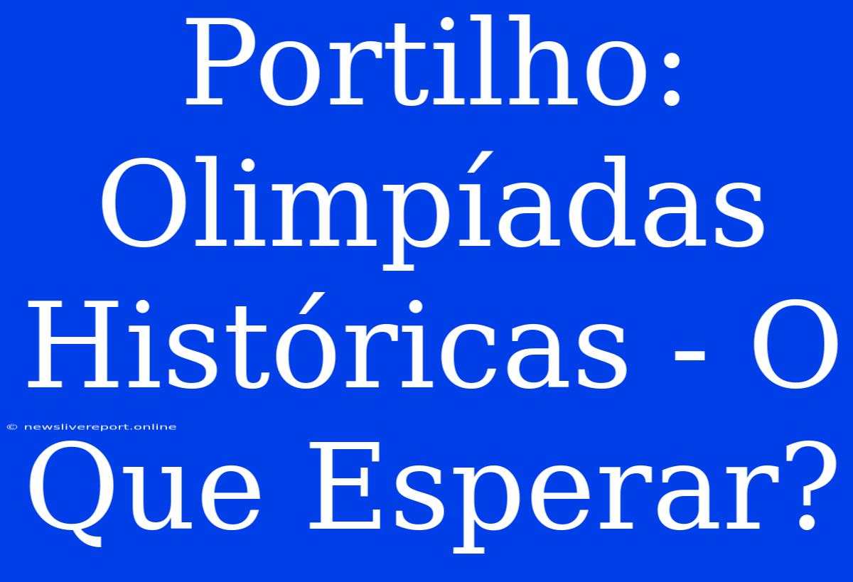 Portilho: Olimpíadas Históricas - O Que Esperar?