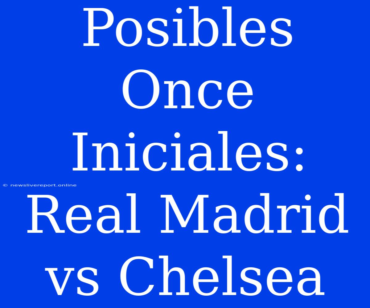 Posibles Once Iniciales: Real Madrid Vs Chelsea