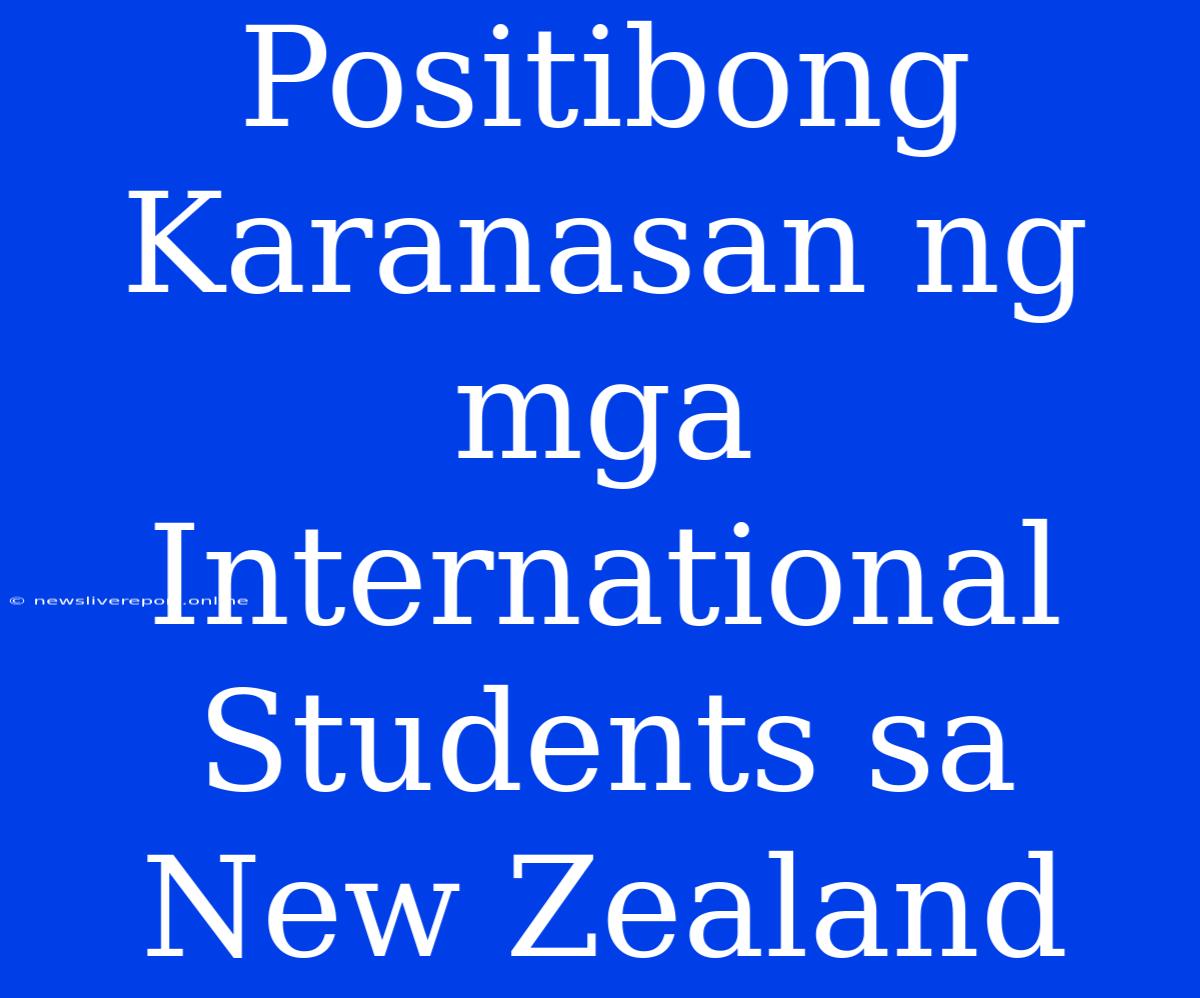 Positibong Karanasan Ng Mga International Students Sa New Zealand