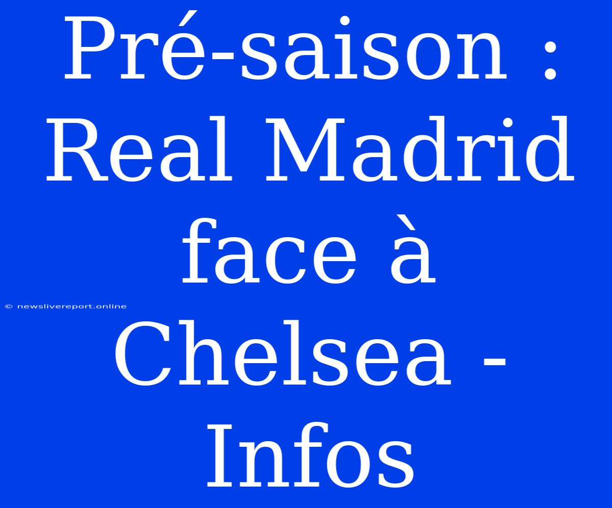 Pré-saison : Real Madrid Face À Chelsea - Infos