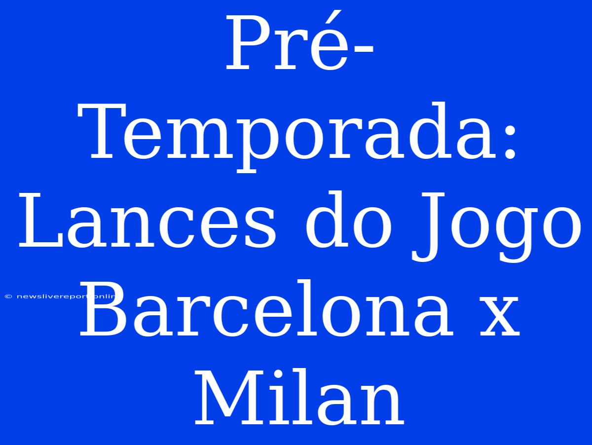 Pré-Temporada: Lances Do Jogo Barcelona X Milan