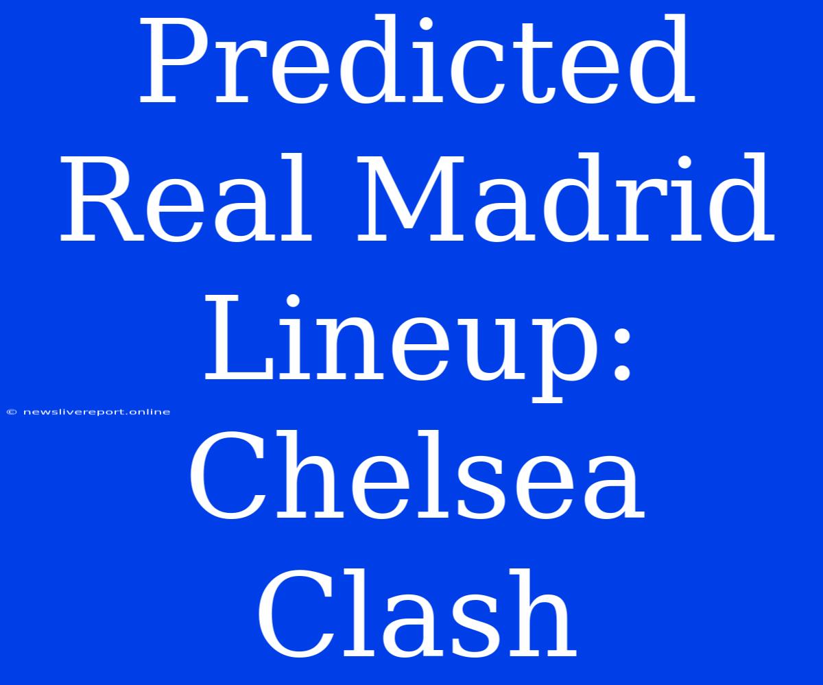 Predicted Real Madrid Lineup: Chelsea Clash