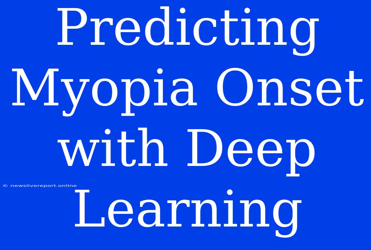 Predicting Myopia Onset With Deep Learning