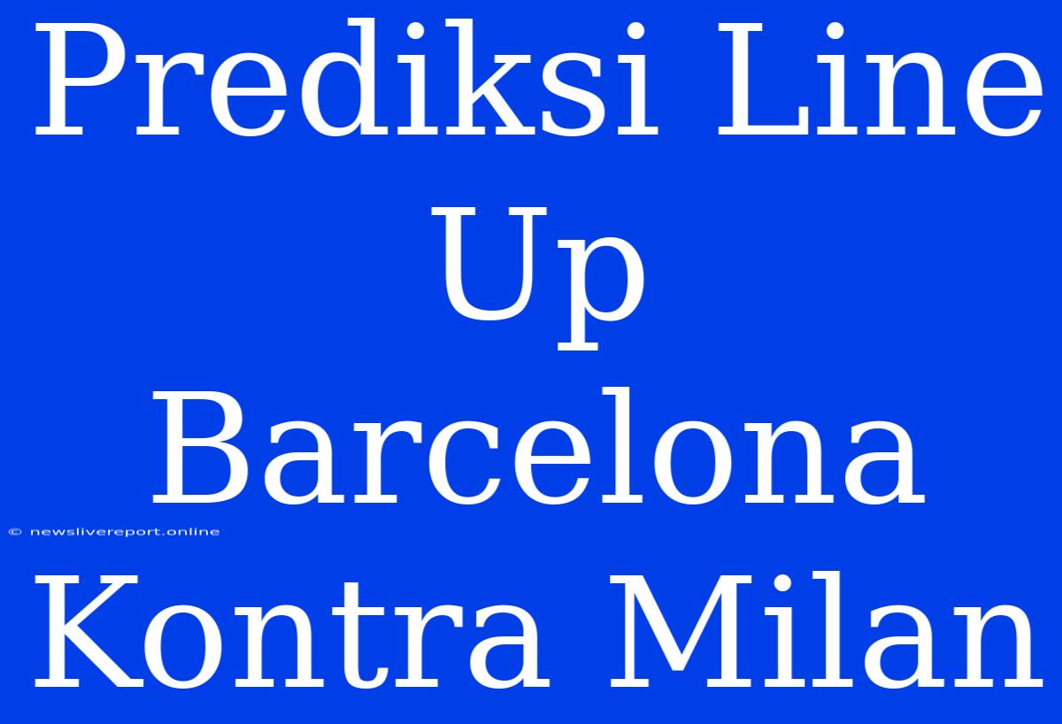 Prediksi Line Up Barcelona Kontra Milan