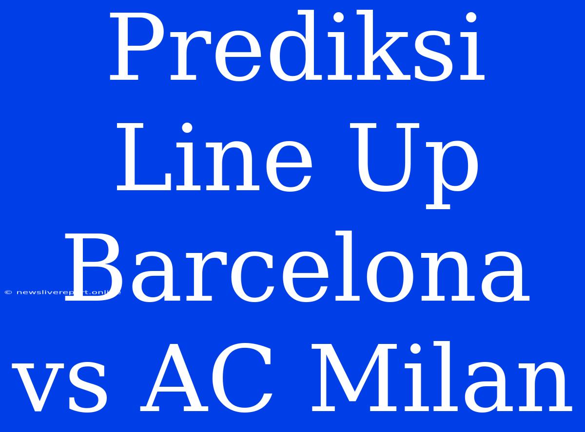 Prediksi Line Up Barcelona Vs AC Milan