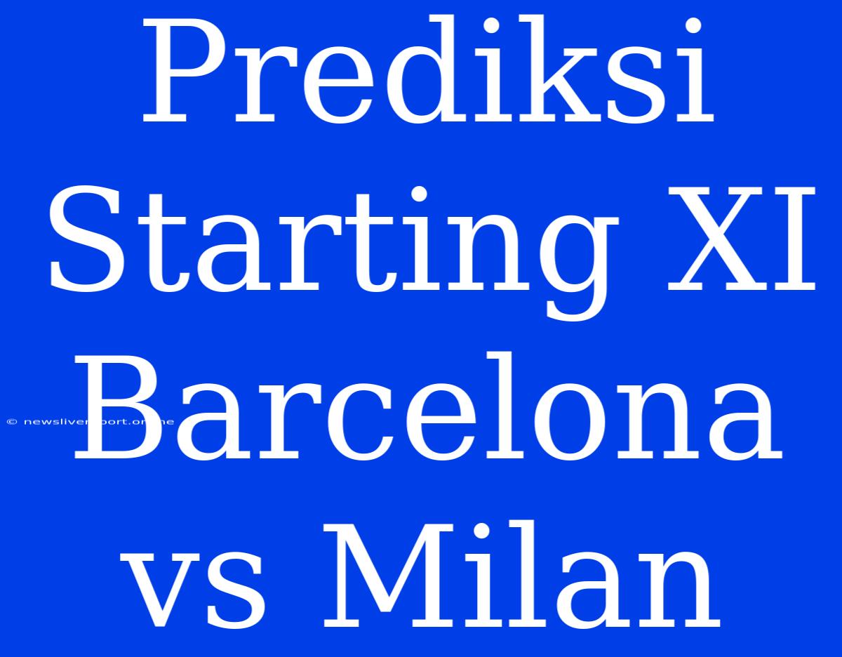 Prediksi Starting XI Barcelona Vs Milan