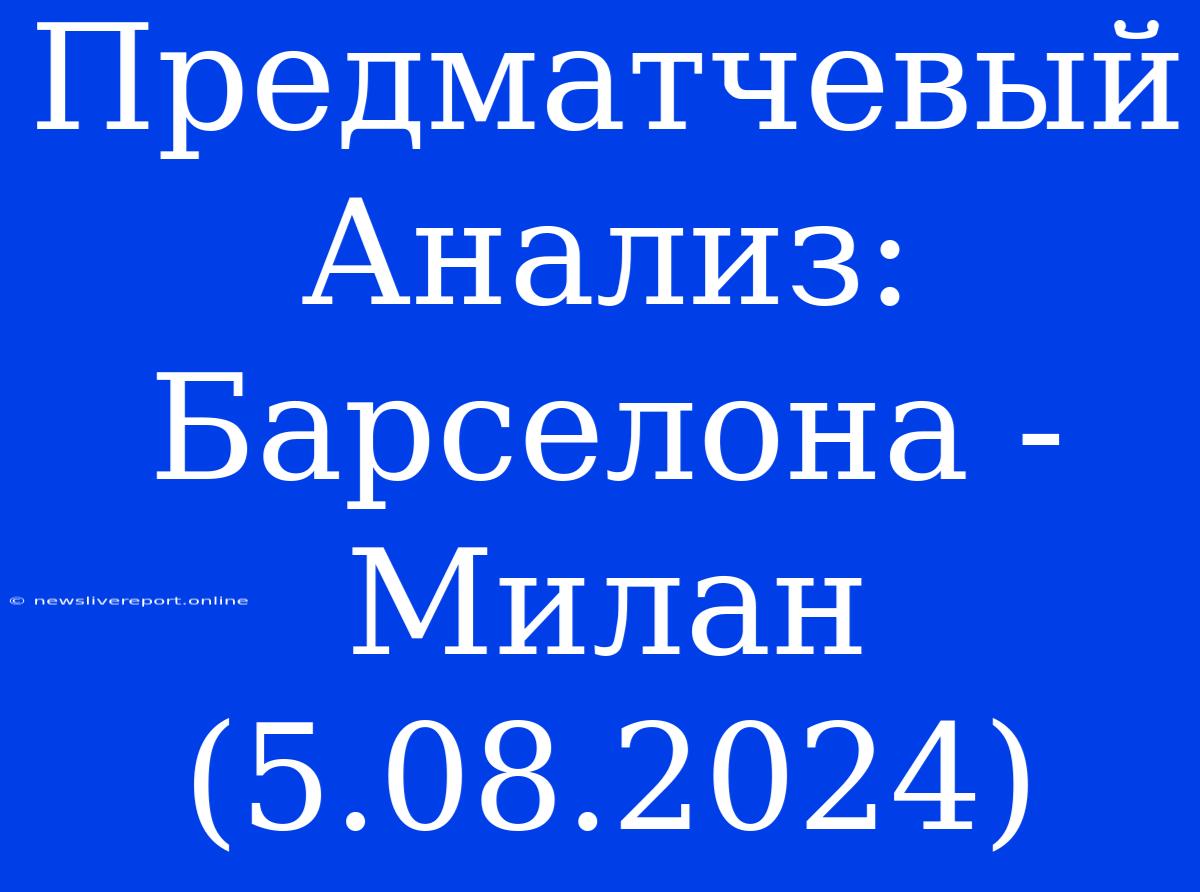 Предматчевый Анализ: Барселона - Милан (5.08.2024)