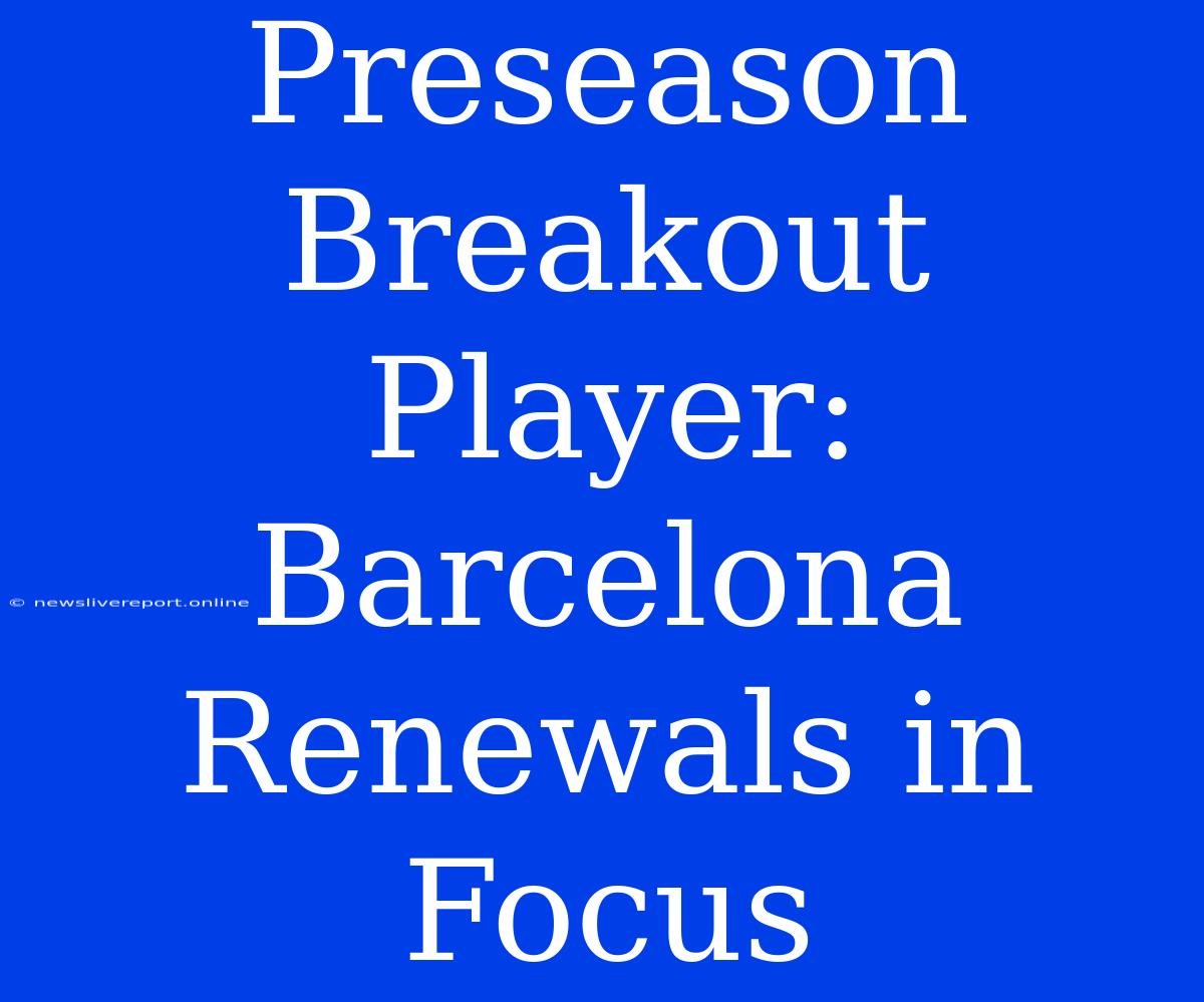 Preseason Breakout Player: Barcelona Renewals In Focus