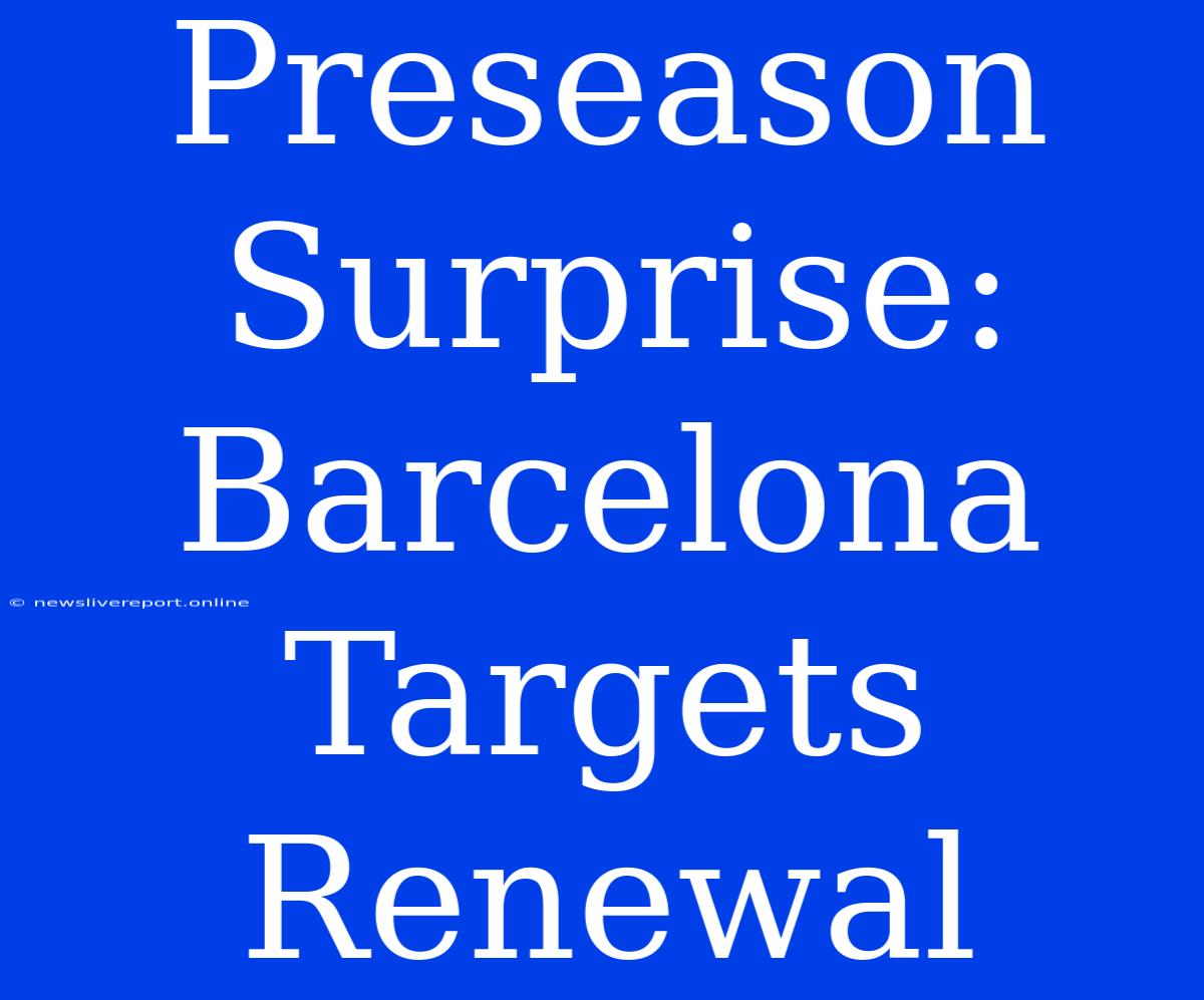 Preseason Surprise: Barcelona Targets Renewal