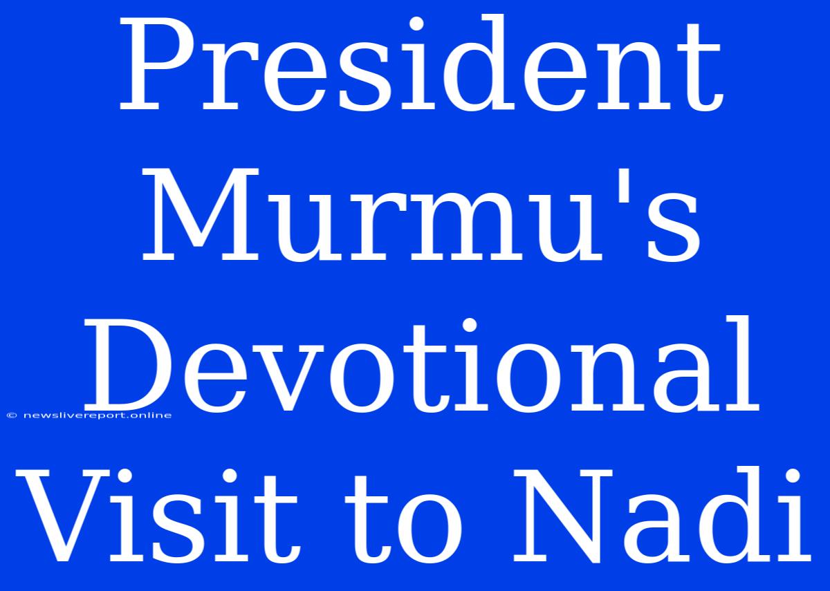 President Murmu's Devotional Visit To Nadi