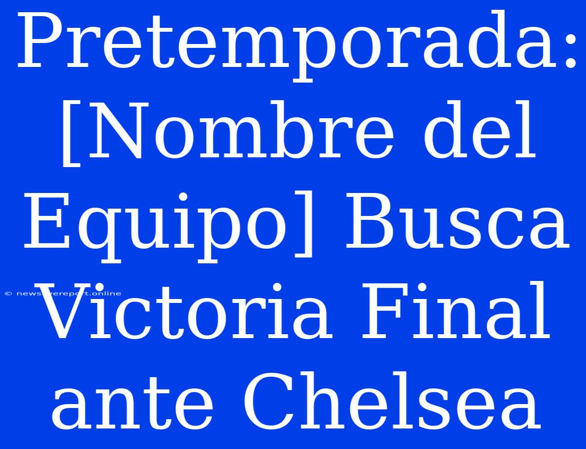 Pretemporada:  [Nombre Del Equipo] Busca Victoria Final Ante Chelsea