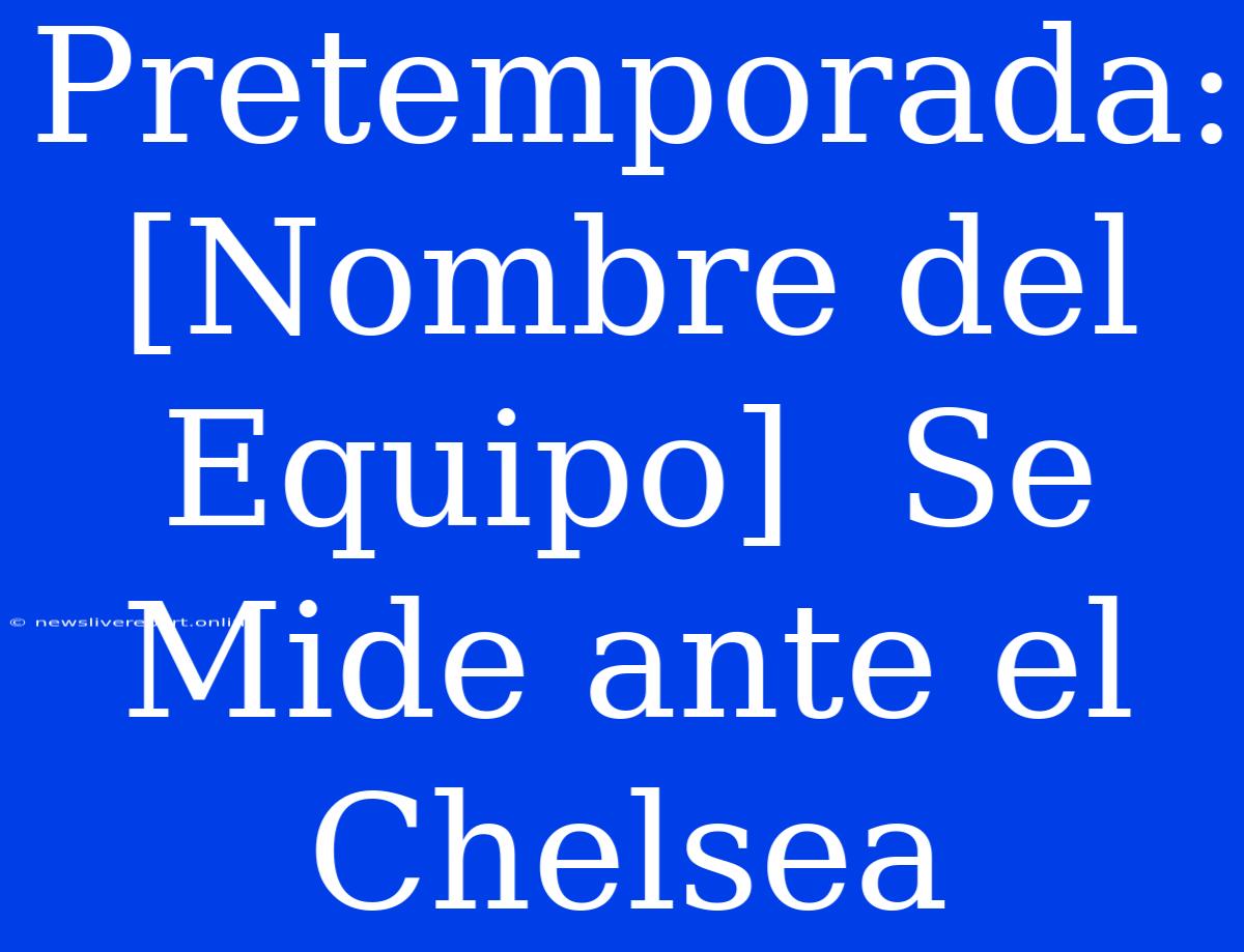 Pretemporada: [Nombre Del Equipo]  Se Mide Ante El Chelsea