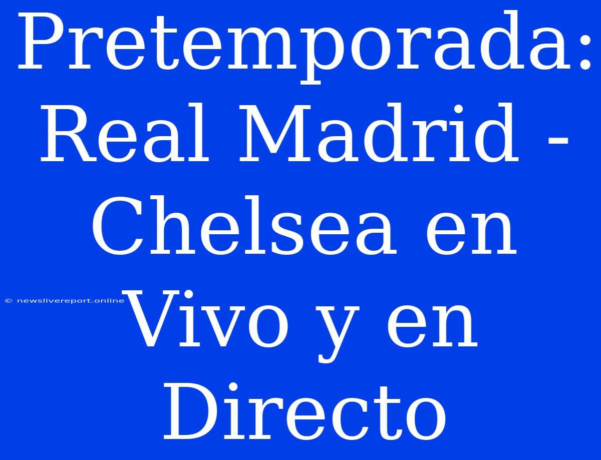 Pretemporada: Real Madrid - Chelsea En Vivo Y En Directo