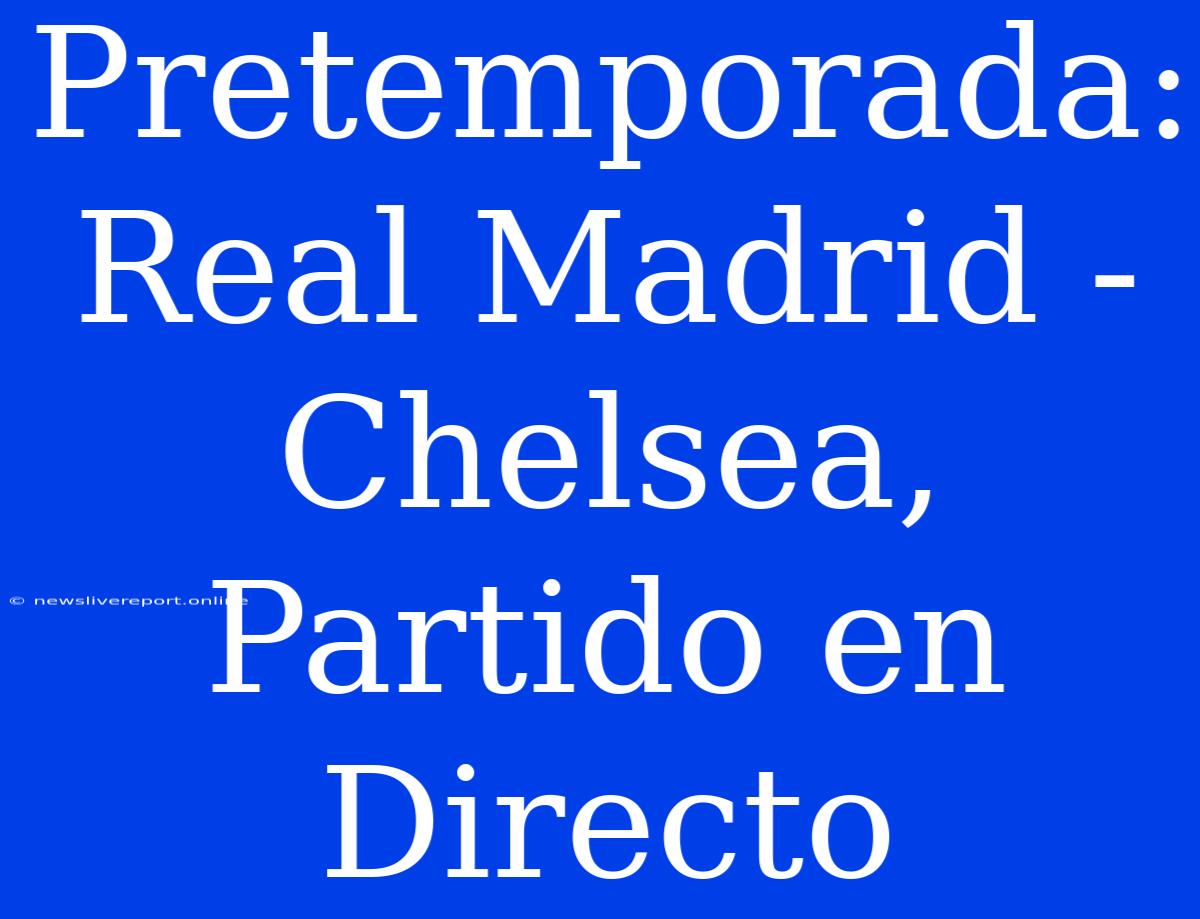 Pretemporada: Real Madrid - Chelsea, Partido En Directo