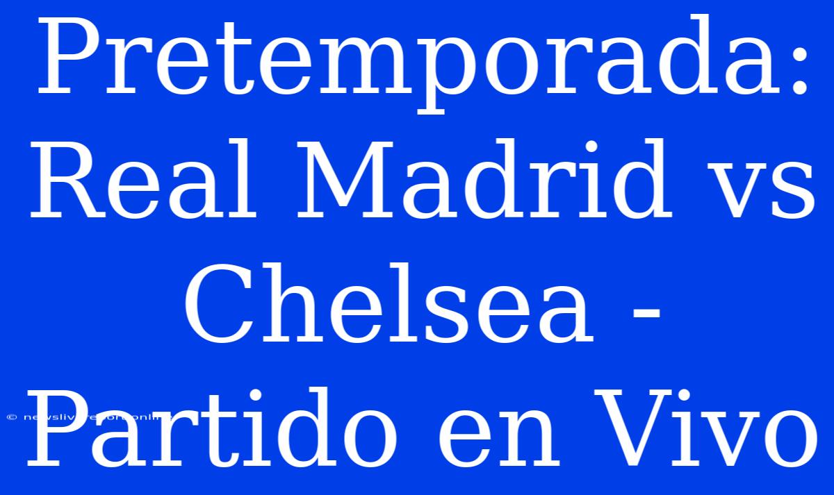 Pretemporada: Real Madrid Vs Chelsea - Partido En Vivo