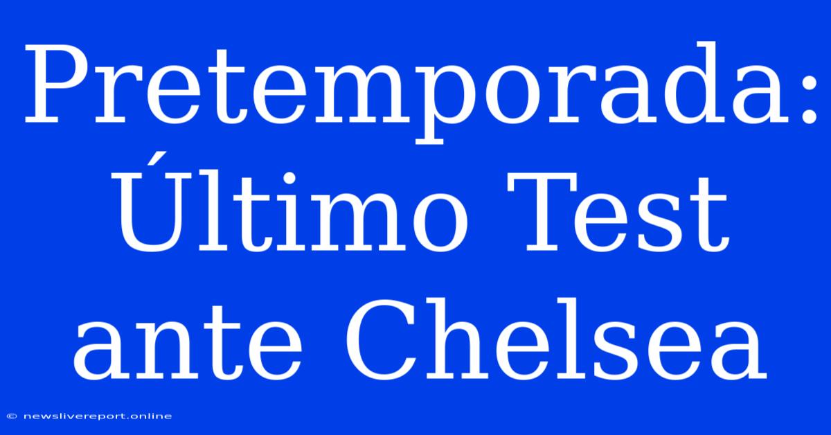 Pretemporada: Último Test Ante Chelsea