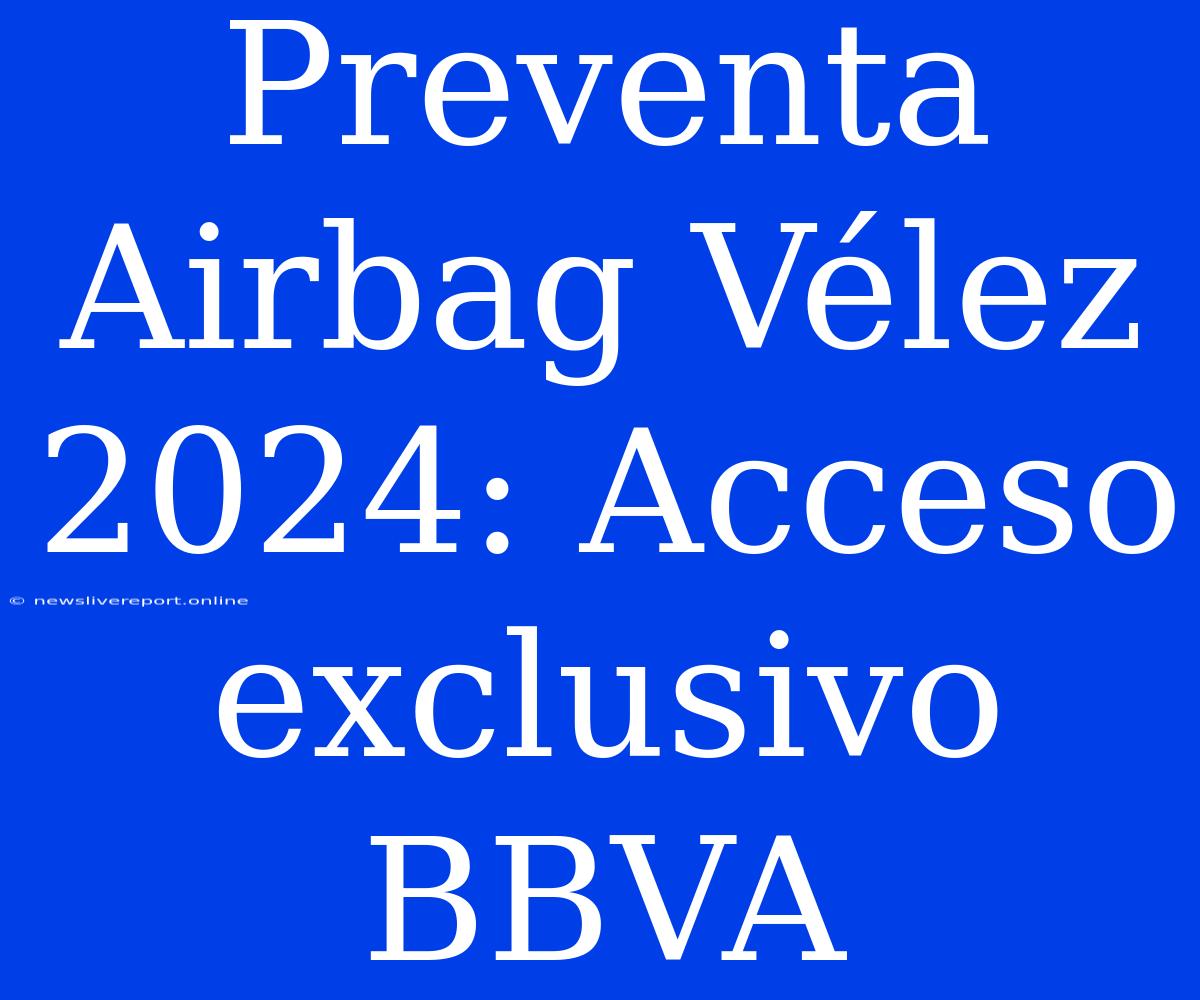 Preventa Airbag Vélez 2024: Acceso Exclusivo BBVA