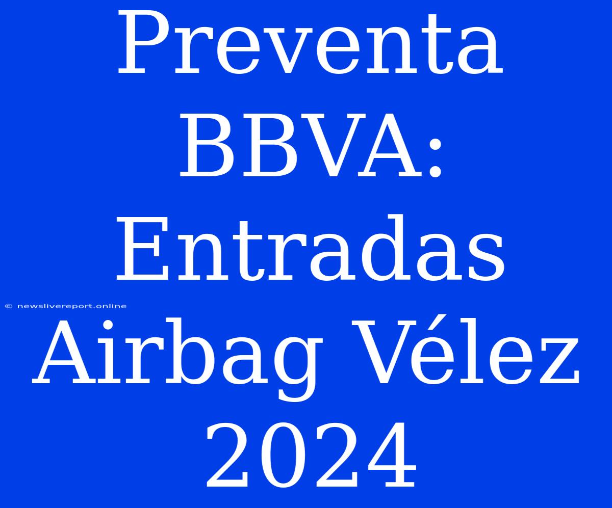 Preventa BBVA: Entradas Airbag Vélez 2024