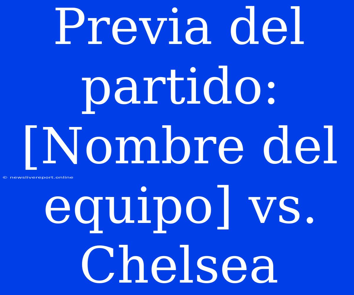 Previa Del Partido: [Nombre Del Equipo] Vs. Chelsea