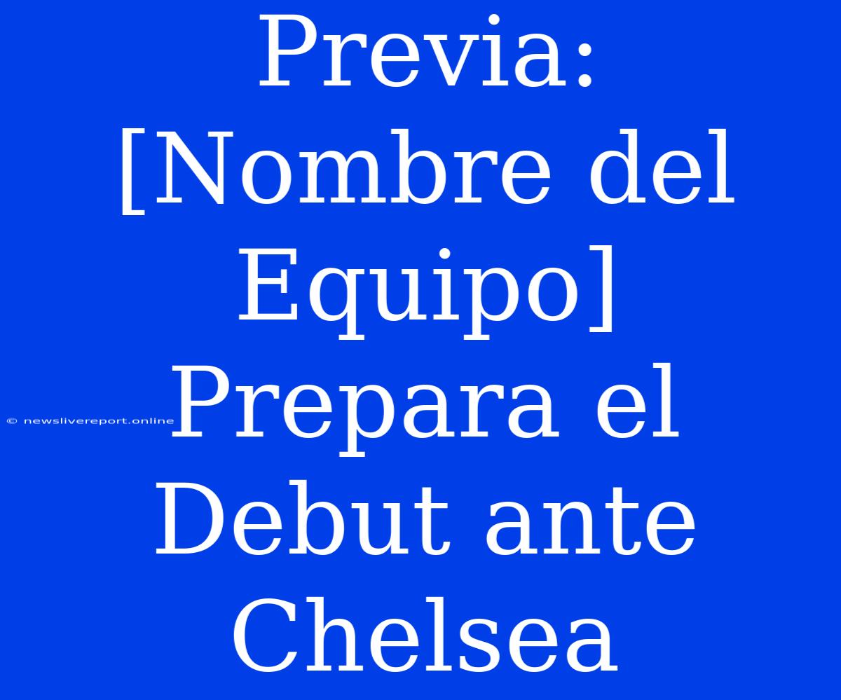 Previa: [Nombre Del Equipo] Prepara El Debut Ante Chelsea